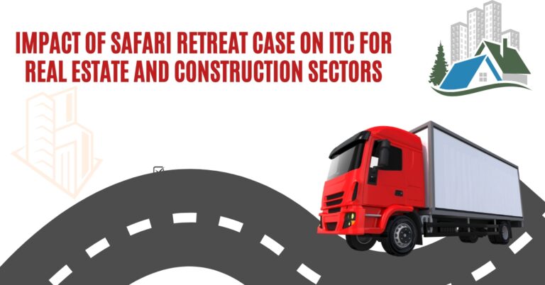 Impact of Safari Retreat Case on ITC for Real Estate and Construction Sectors